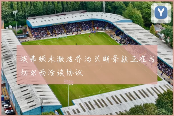 埃弗顿未激活乔治买断条款正在与切尔西洽谈协议