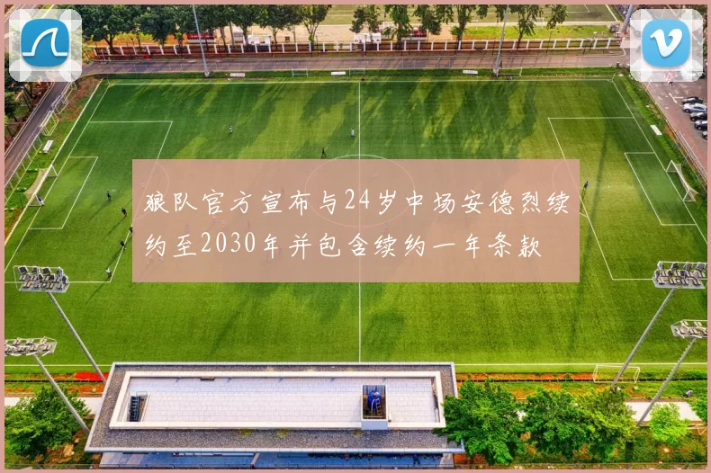 狼队官方宣布与24岁中场安德烈续约至2030年并包含续约一年条款